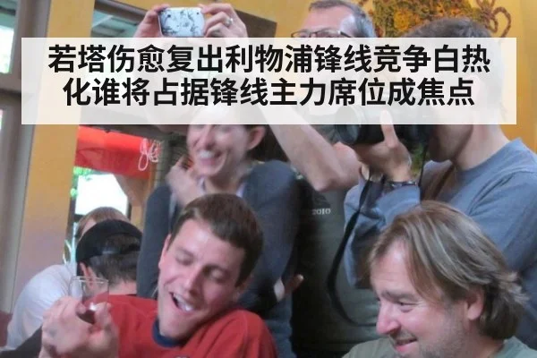 若塔伤愈复出利物浦锋线竞争白热化谁将占据锋线主力席位成焦点