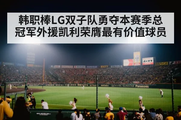 韩职棒LG双子队勇夺本赛季总冠军外援凯利荣膺最有价值球员